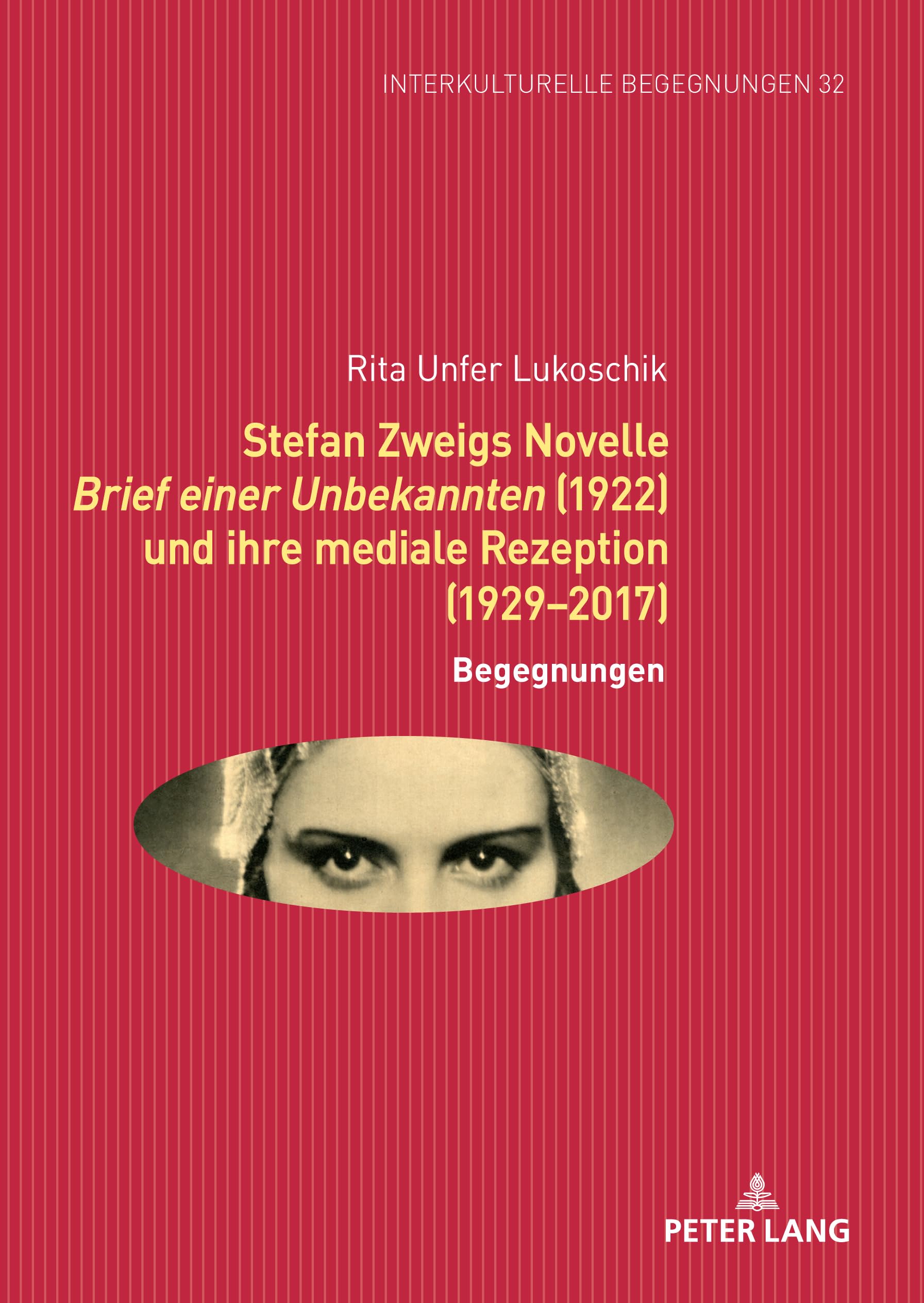 Stefan Zweigs Novelle Brief einer Unbekannten (1922) und ihre mediale Rezeption (1929-2017): Begegnungen (Interkulturelle Begegnungen. Studien zum Literatur- und Kulturtransfer, Band 32) Books