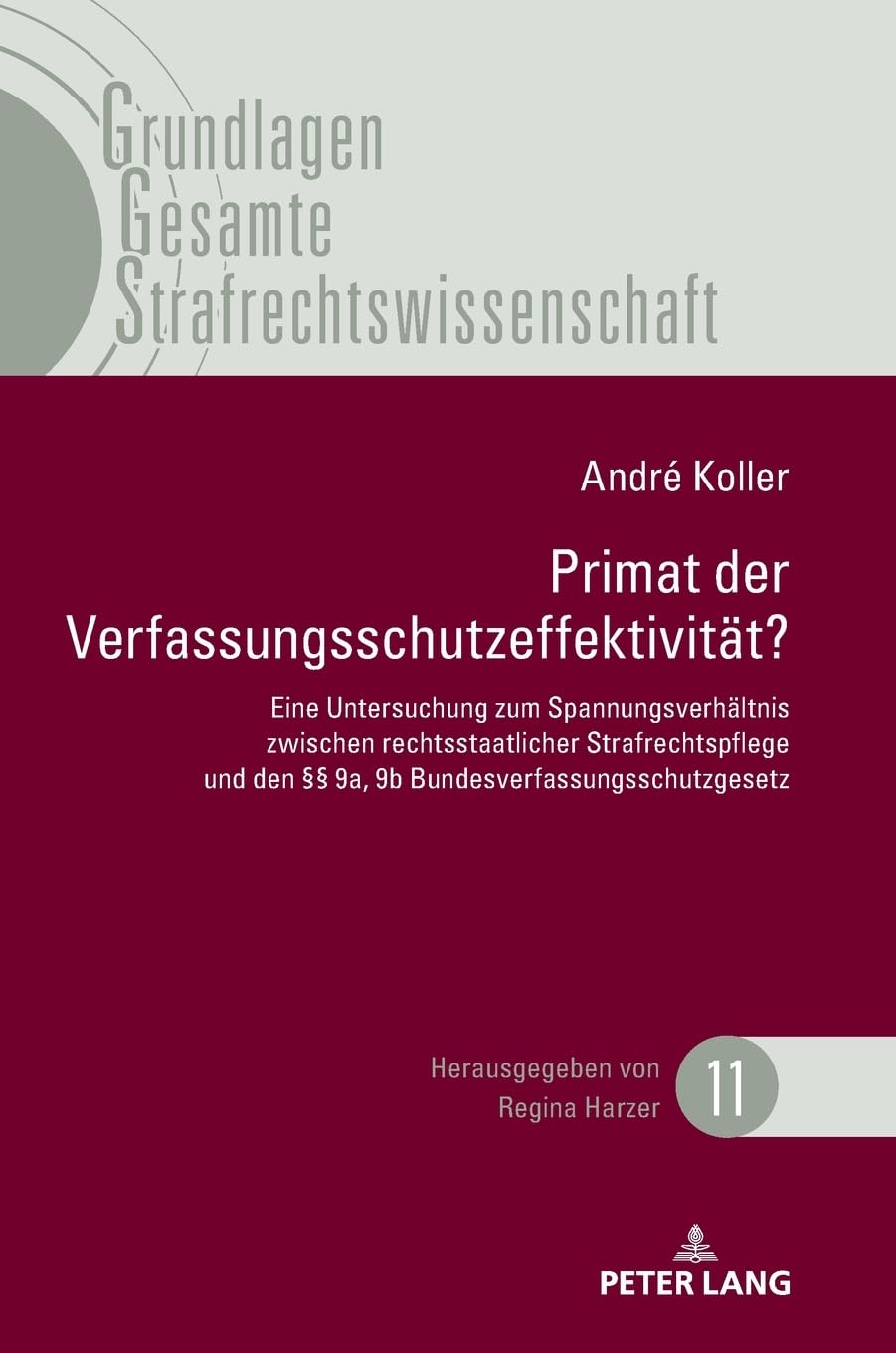 Primat der Verfassungsschutzeffektivität: Eine Untersuchung zum Spannungsverhältnis zwischen rechtsstaatlicher Strafrechtspflege und den §§ 9a, 9b ... Gesamte Strafrechtswissenschaft, Band 11) Law