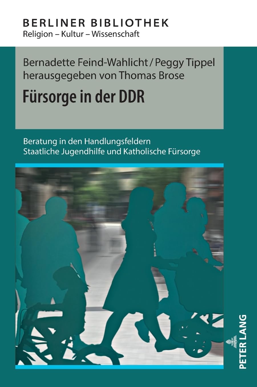 Fürsorge in der DDR: Beratung in den Handlungsfeldern Staatliche Jugendhilfe und Katholische Fürsorge (Berliner Bibliothek, Band 13) Social Sciences