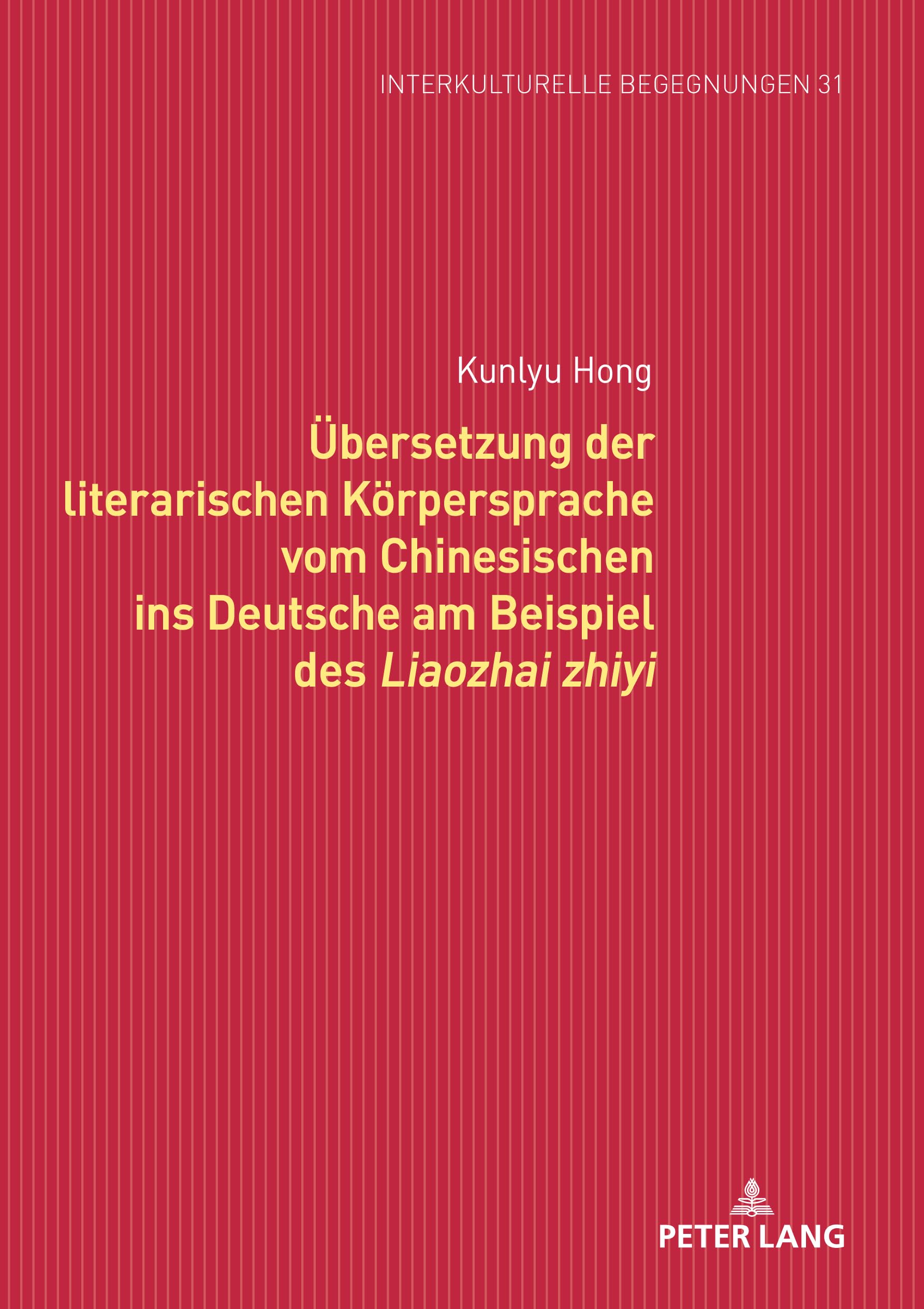 Übersetzung der literarischen Körpersprache vom Chinesischen ins Deutsche am Beispiel des Liaozhai zhiyi (Interkulturelle Begegnungen. Studien zum Literatur- und Kulturtransfer, Band 31) Books