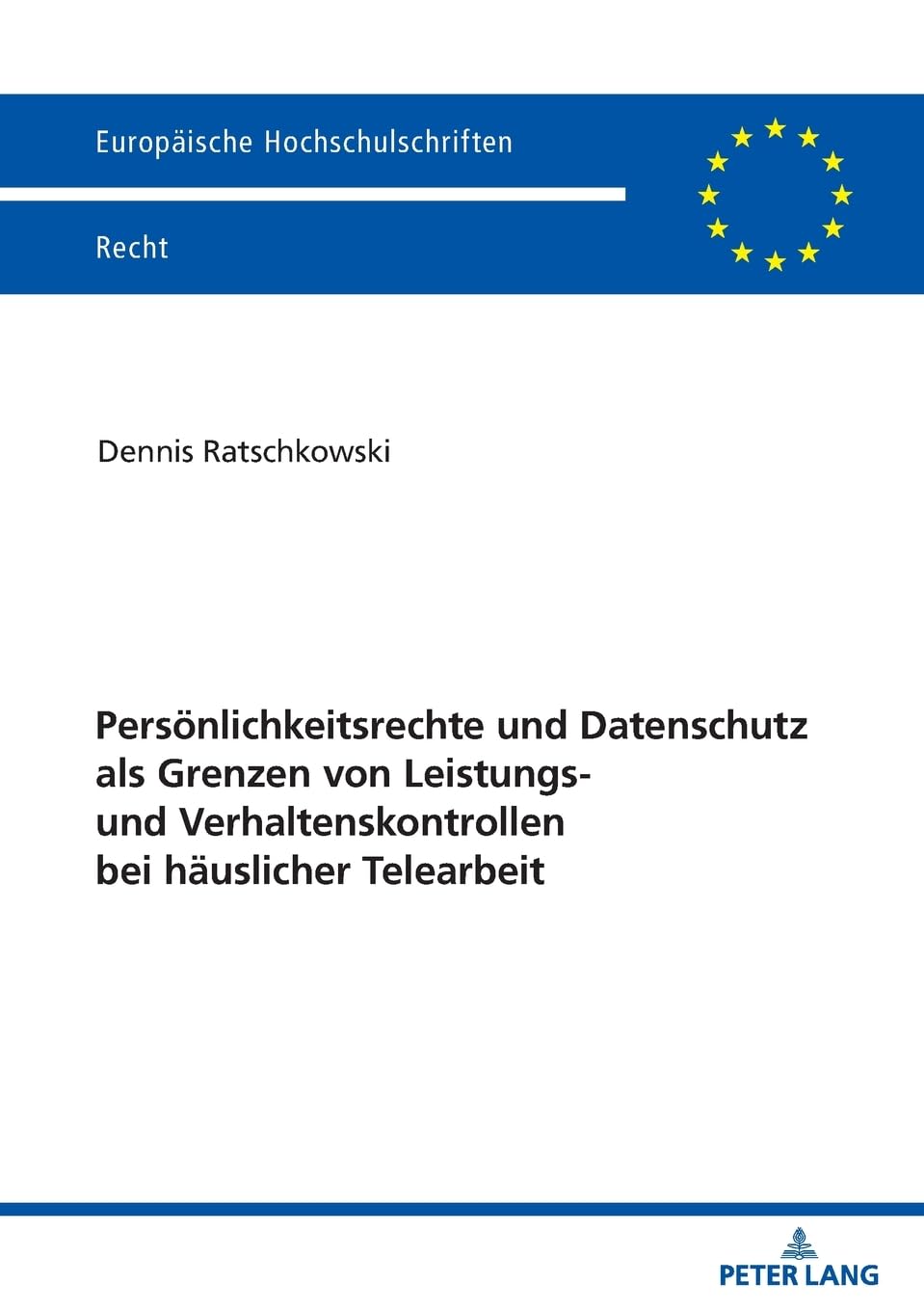 Persönlichkeitsrechte und Datenschutz als Grenzen von Leistungs- und Verhaltenskontrollen bei häuslicher Telearbeit (Europäische Hochschulschriften Recht, Band 6767) Law