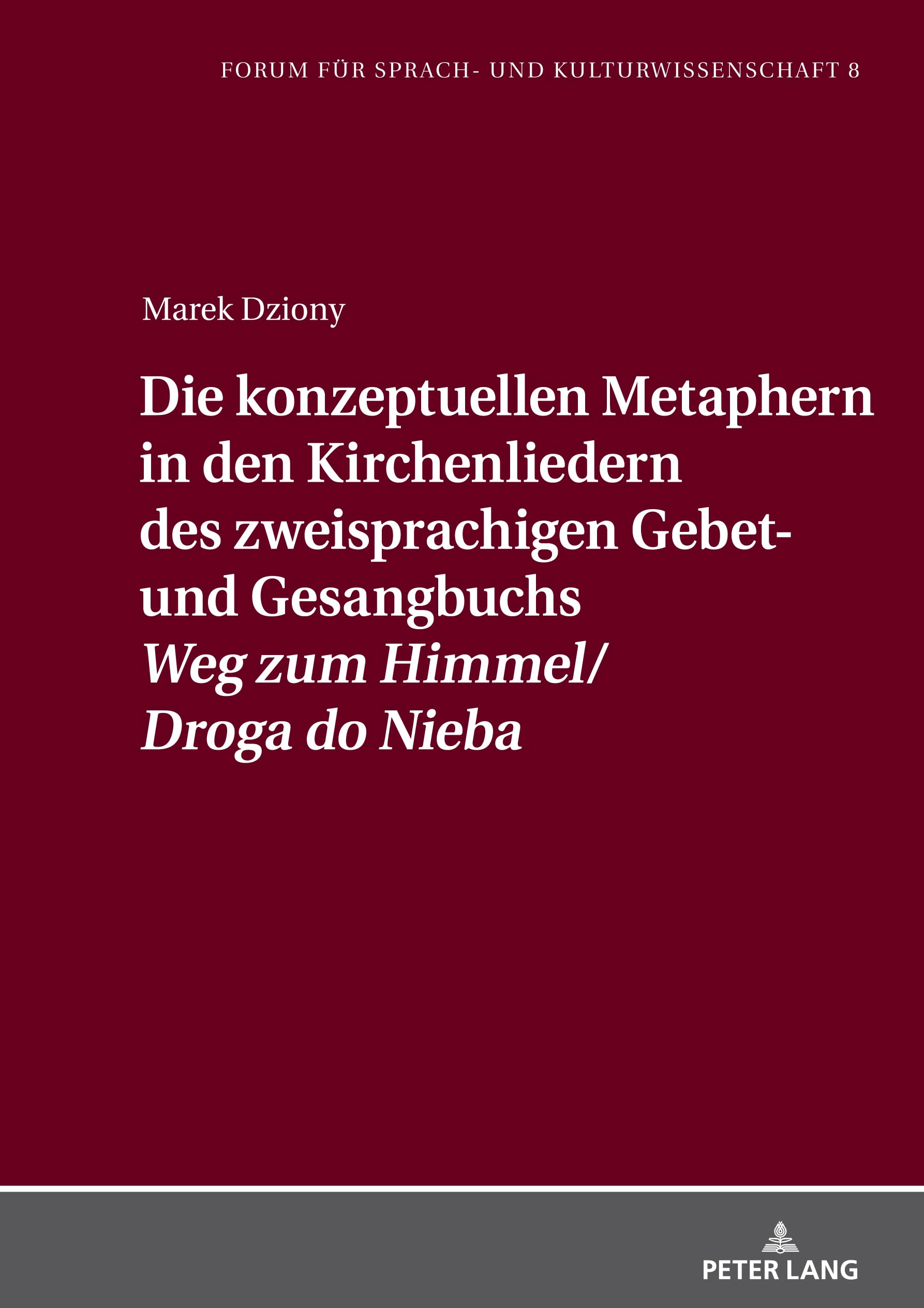 Die konzeptuellen Metaphern in den Kirchenliedern des zweisprachigen Gebet- und Gesangbuchs «Weg zum Himmel/Droga do Nieba» (Forum für Sprach- und Kulturwissenschaft, Band 8) Poetry