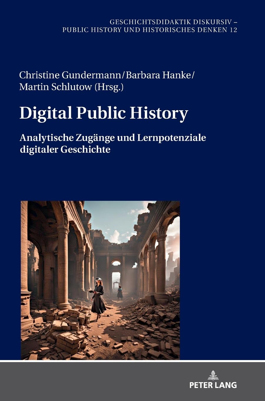 Digital Public History: Analytische Zugänge und Lernpotenziale digitaler Geschichte (Geschichtsdidaktik diskursiv – Public History und Historisches Denken, Band 12) Media & Communication