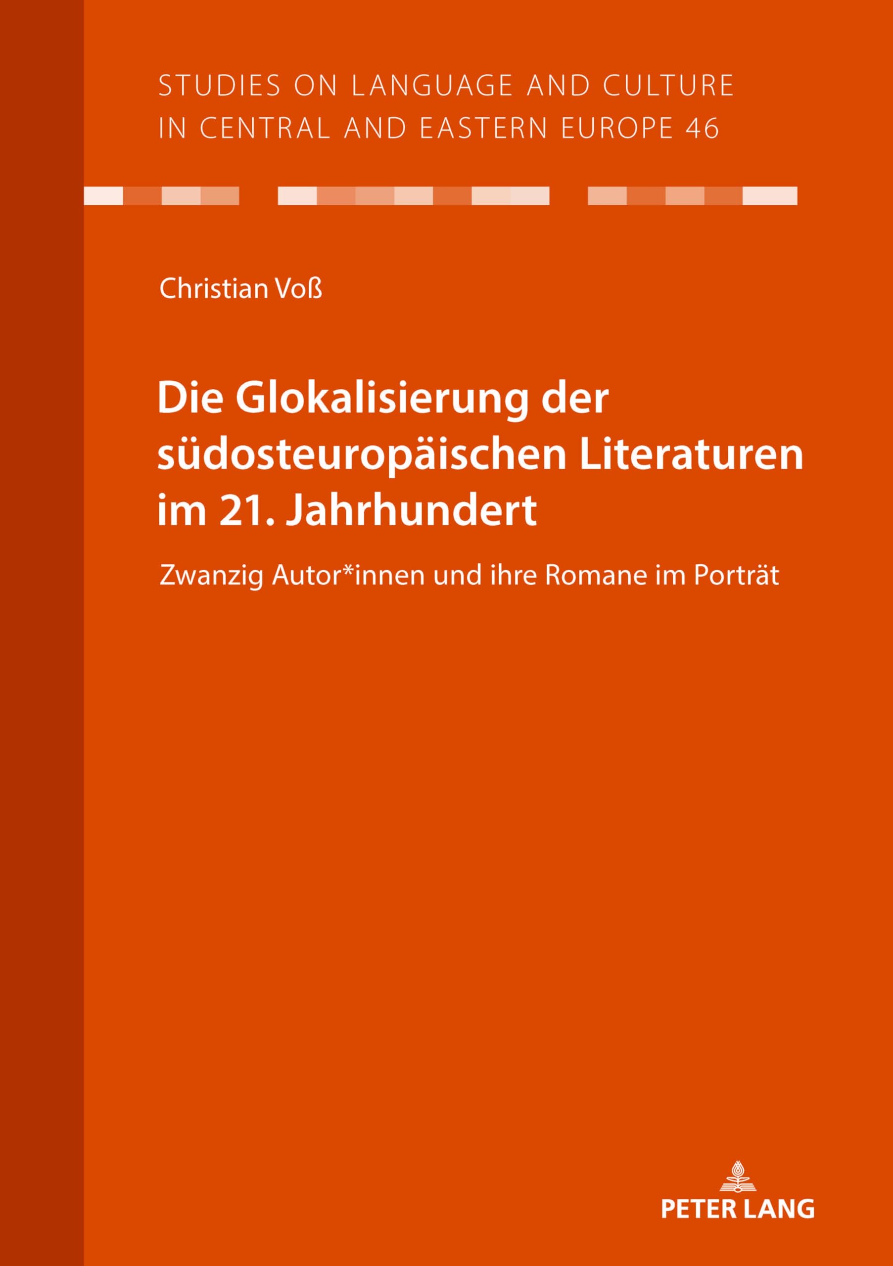 Die Glokalisierung der südosteuropäischen Literaturen im 21. Jahrhundert: Zwanzig Autor*innen und ihre Romane im Porträt (Studies on Language and Culture in Central and Eastern Europe, Band 46) Social Sciences