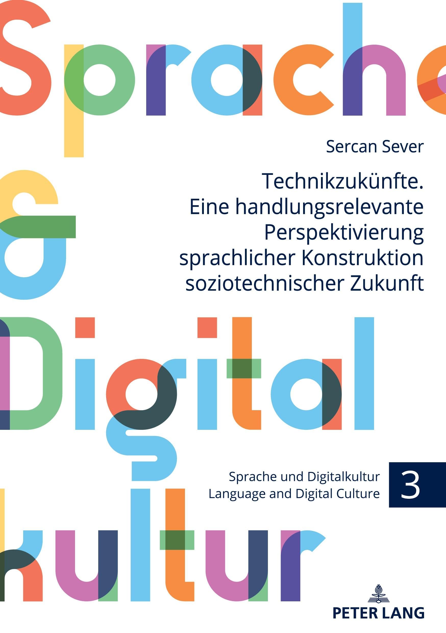 Technikzukünfte. Eine handlungsrelevante Perspektivierung sprachlicher Konstruktion soziotechnischer Zukunft: DE (Sprache und Digitalkultur / Language and Digital Culture, Band 3) Media & Communication