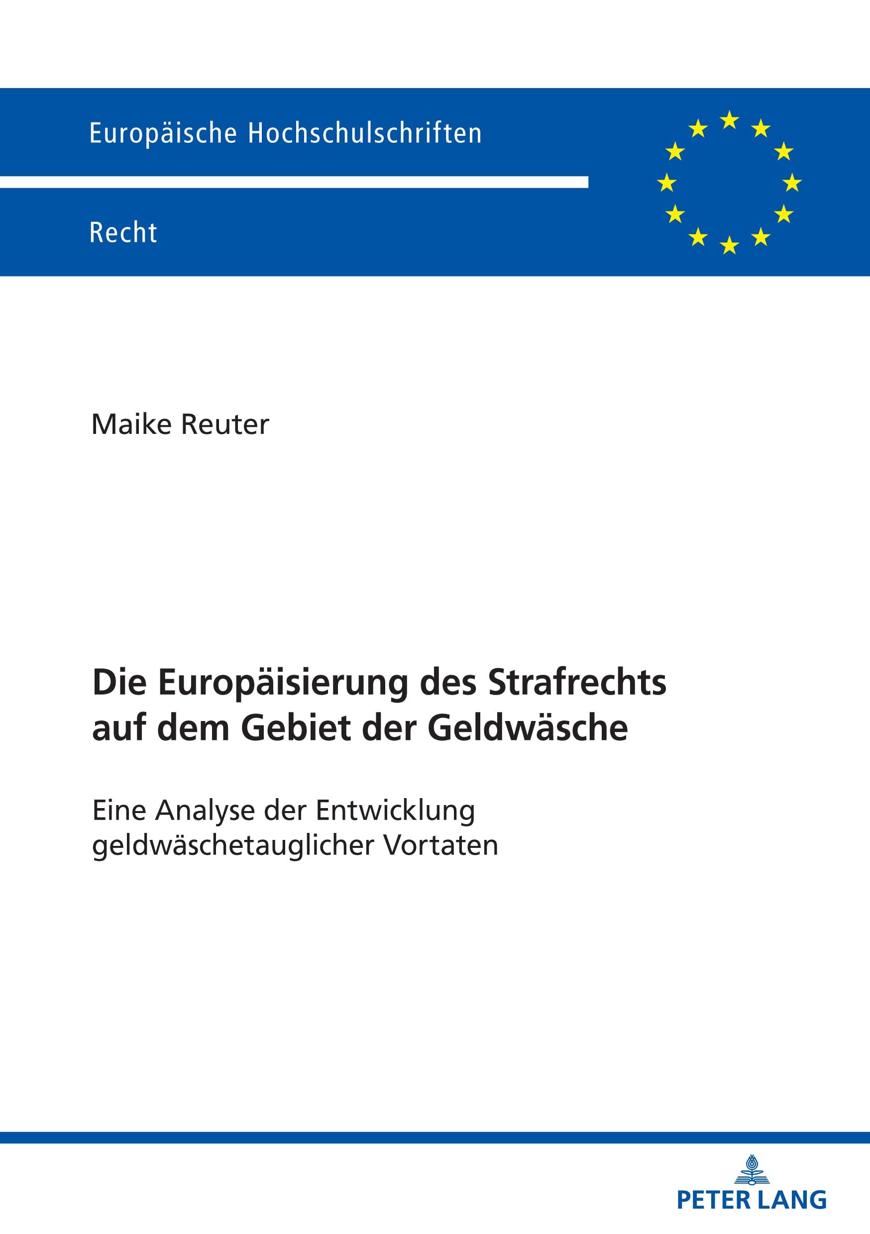 Die Europäisierung des Strafrechts auf dem Gebiet der Geldwäsche: Eine Analyse der Entwicklung geldwäschetauglicher Vortaten (Europäische Hochschulschriften Recht, Band 6794) Law