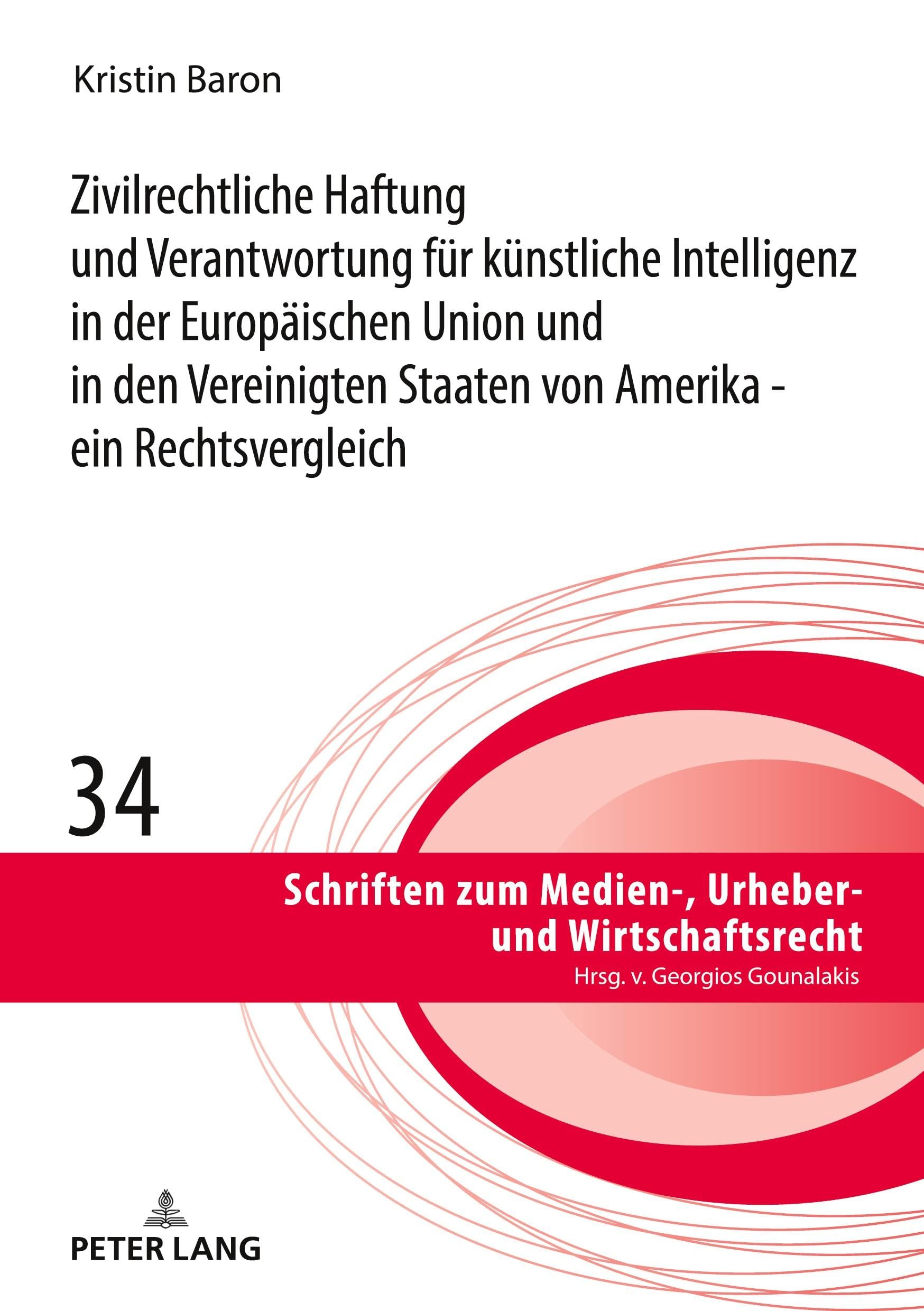 Zivilrechtliche Haftung und Verantwortung für künstliche Intelligenz in der Europäischen Union und in den Vereinigten Staaten von Amerika - ein Rechtsvergleich Law