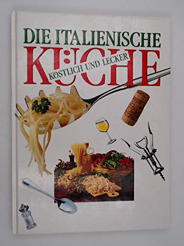 Die italienische Küche. Köstlich und lecker. Mit über 150 Rezepten Books
