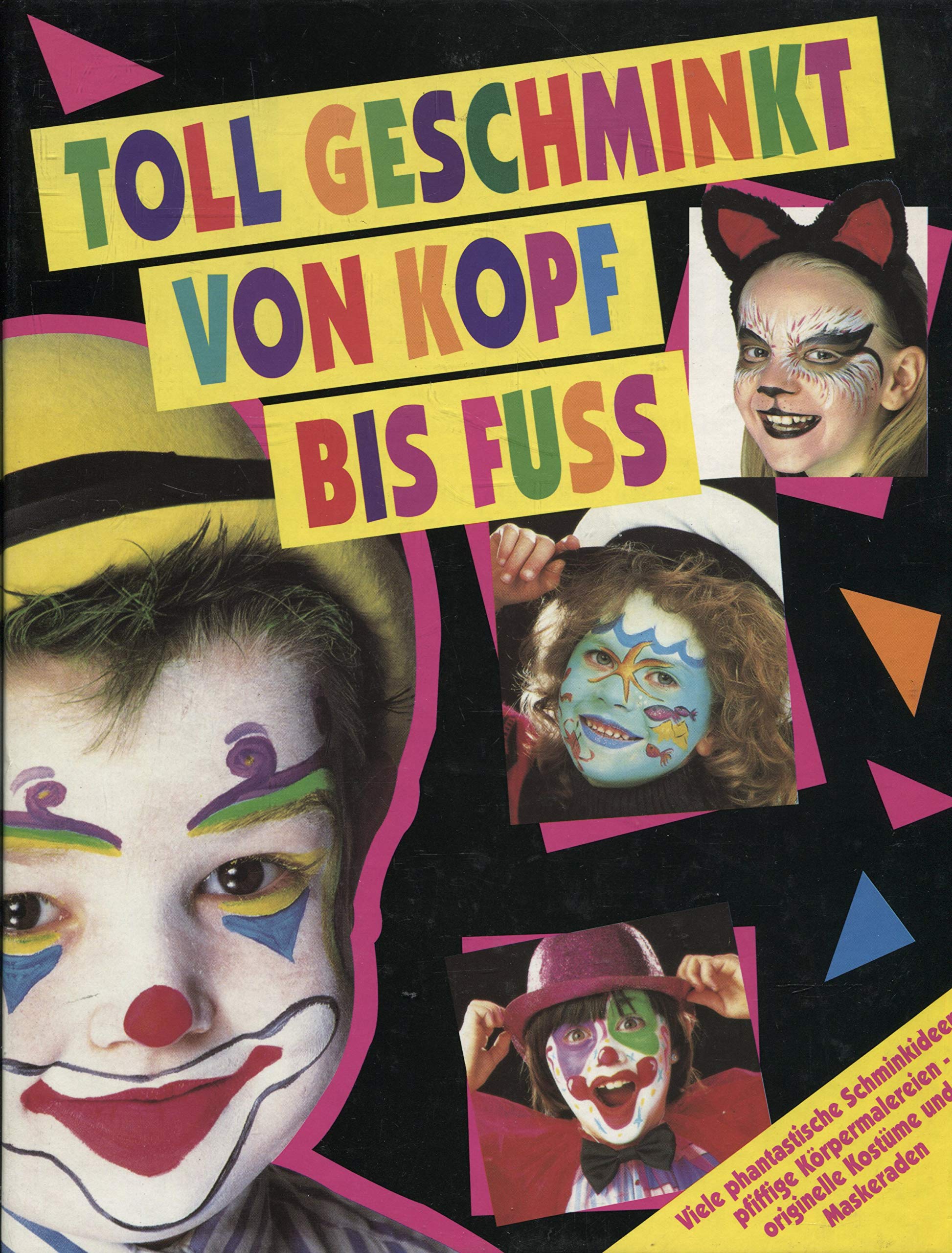 Toll geschminkt von Kopf bis Fuss (Viele phantastische Schminkideen, pfiffige Körpermalereien, originelle Kostüme und Maskeraden) Books