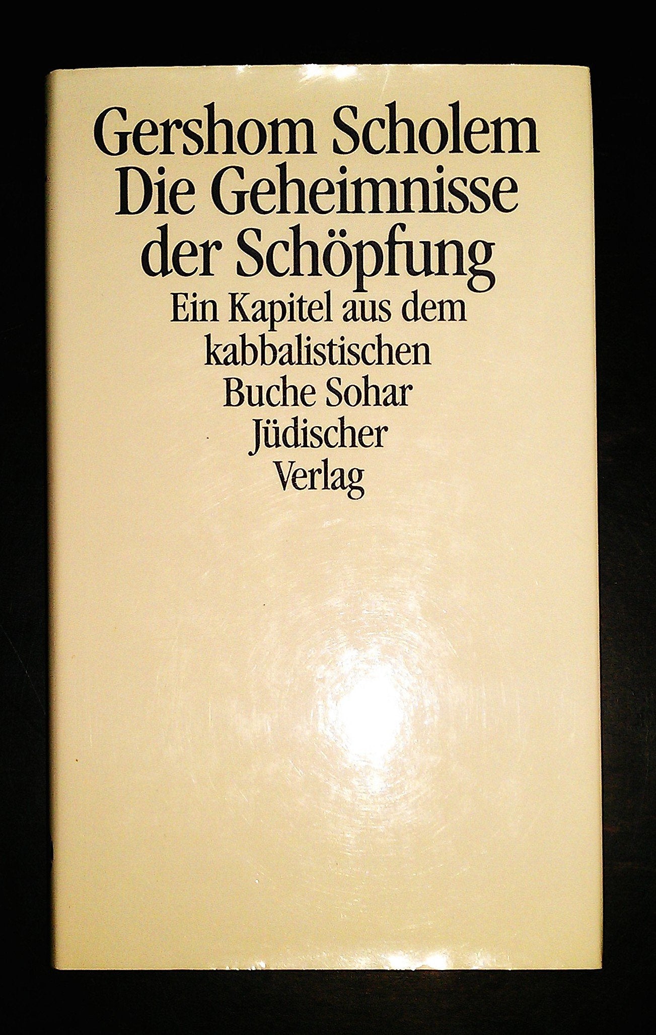 Die Geheimnisse der Schöpfung. Ein Kapitel aus dem kabbalistischen Buch Sohar: Ein Kapitel aus dem kabbalistischen Buche Sohar Religion & Esotericism