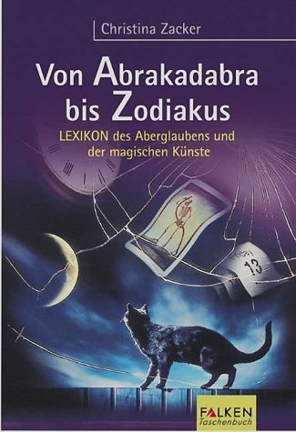 Von Abrakadabra bis Zodiakus: Lexikon des Aberglaubens und der magischen Künste Learning & Reference