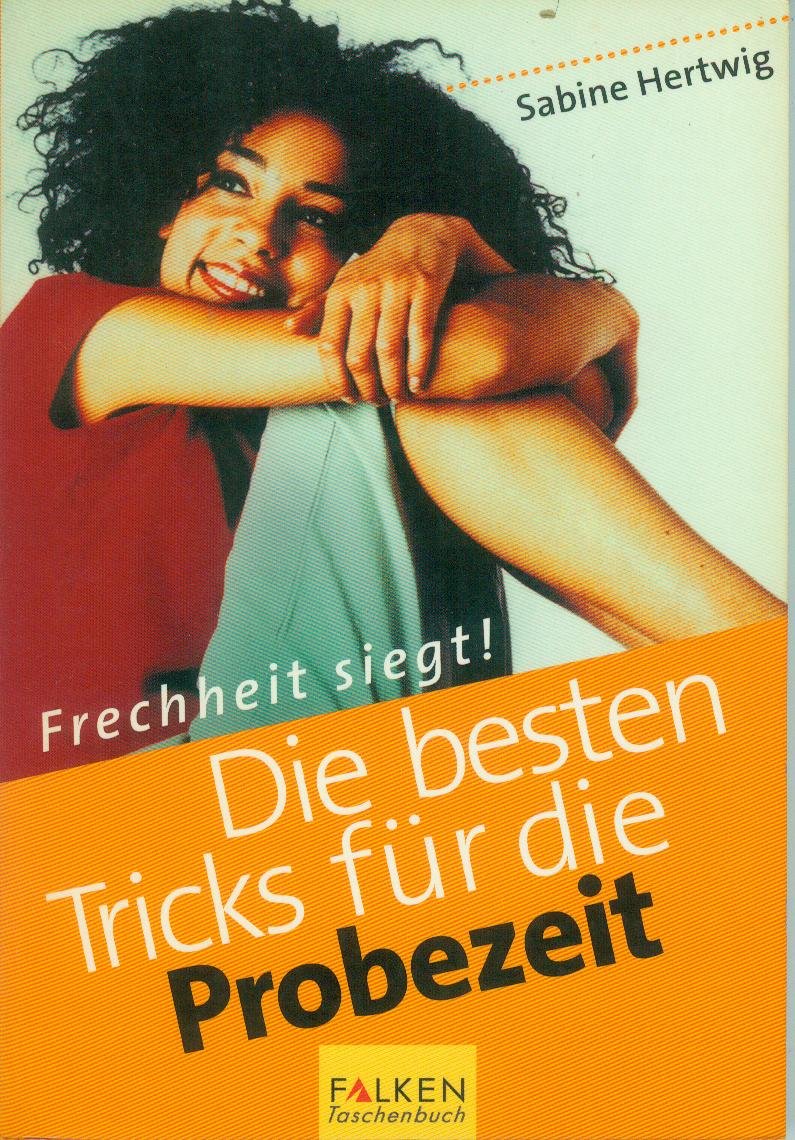 Die besten Tricks in der Probezeit: Frechheit siegt!. Unter Mitarb. v. Susanne Kliem Law