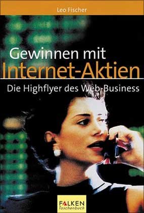 Gewinnen mit Internet-Aktien: Die Highflyer des Web-Business Business, Finance & Career