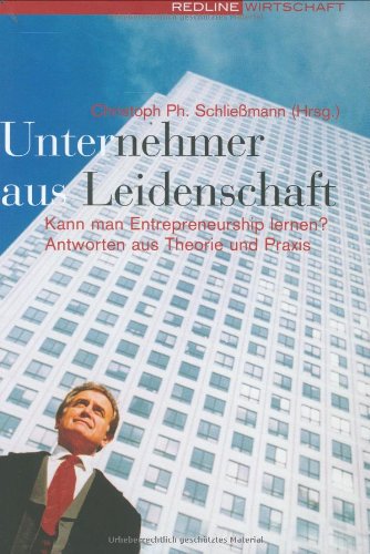 Unternehmer aus Leidenschaft: Kann man Entrepreneurship lernen? Antworten aus Theorie und Praxis Business, Finance & Career