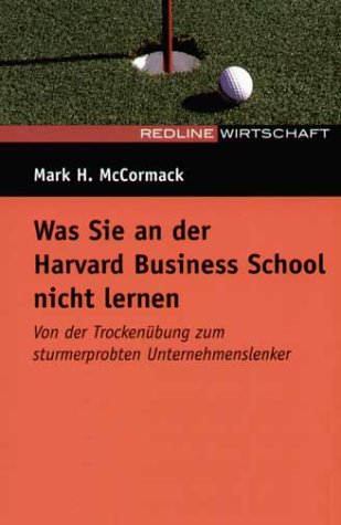 Was Sie an der Harvard Business School nicht lernen. Von der Trockenübung zum sturmerprobten Unternehmenslenker Books