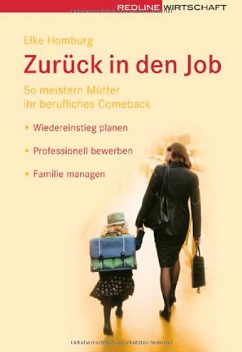 Zurück in den Job: So meistern Mütter ihr berufliches Comeback /Wiedereinstieg planen /Professionell bewerben /Familie managen Business, Finance & Career