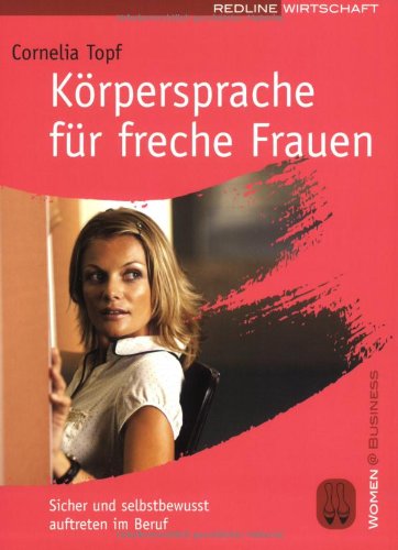 Körpersprache für freche Frauen: Sicher und selbstbewusst auftreten im Beruf Business, Finance & Career