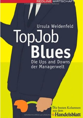Top Job Blues: Die Ups and Downs der Managerwelt. Die besten Kolumnen aus dem Handelsblatt Business, Finance & Career