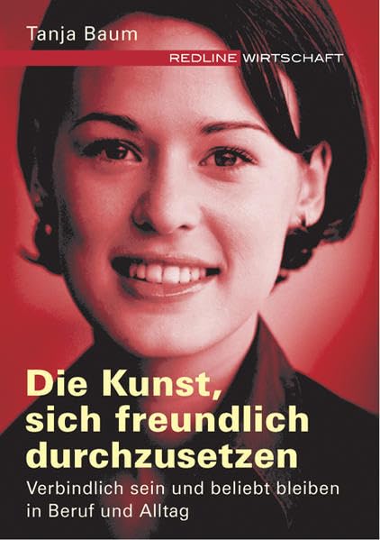 Die Kunst, sich freundlich durchzusetzen: Verbindlich sein und beliebt bleiben in Beruf und Alltag Books
