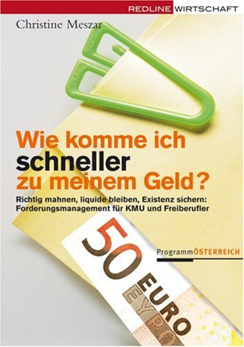 Wie komme ich schneller zu meinem Geld?: Richtig mahnen, liquide bleiben, Existenz sichern: Forderungsmanagement für KMU und Freiberufler Business, Finance & Career