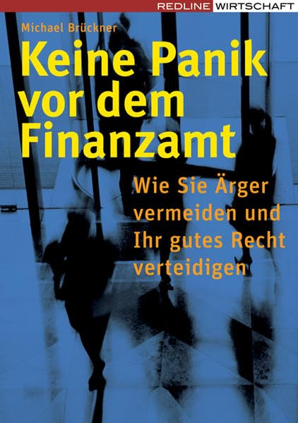 Keine Panik vor dem Finanzamt: Wie Sie Ärger vermeiden und Ihr gutes Recht verteidigen Business, Finance & Career