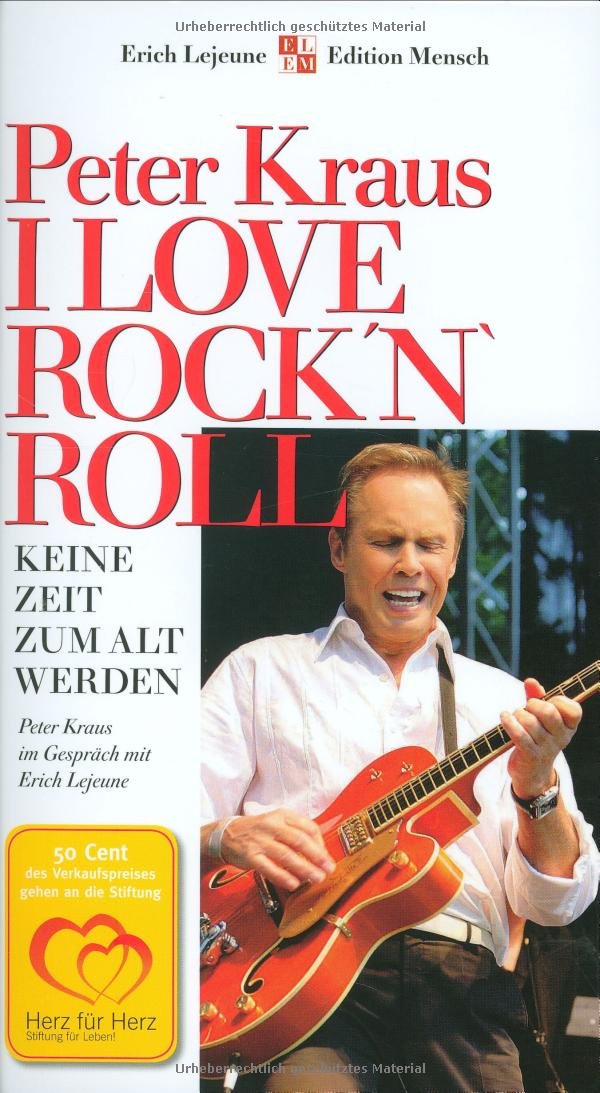 I Love Rock 'n' Roll: Keine Zeit zum alt werden. Peter Kraus im Gespräch mit Erich J. Lejeune Pop culture