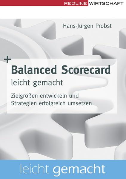 Balanced Scorecard leicht gemacht: Zielgrößen entwickeln und Strategien erfolgreich umsetzen Law