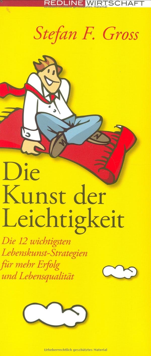 Die Kunst der Leichtigkeit: Die 12 wichtigsten Lebenskunst-Strategien für mehr Erfolg und Lebensqualität Lifestyle