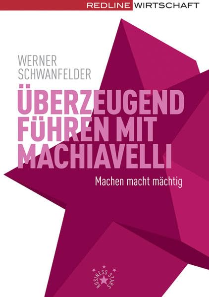Überzeugend führen mit Machiavelli: Machen macht mächtig Business, Finance & Career