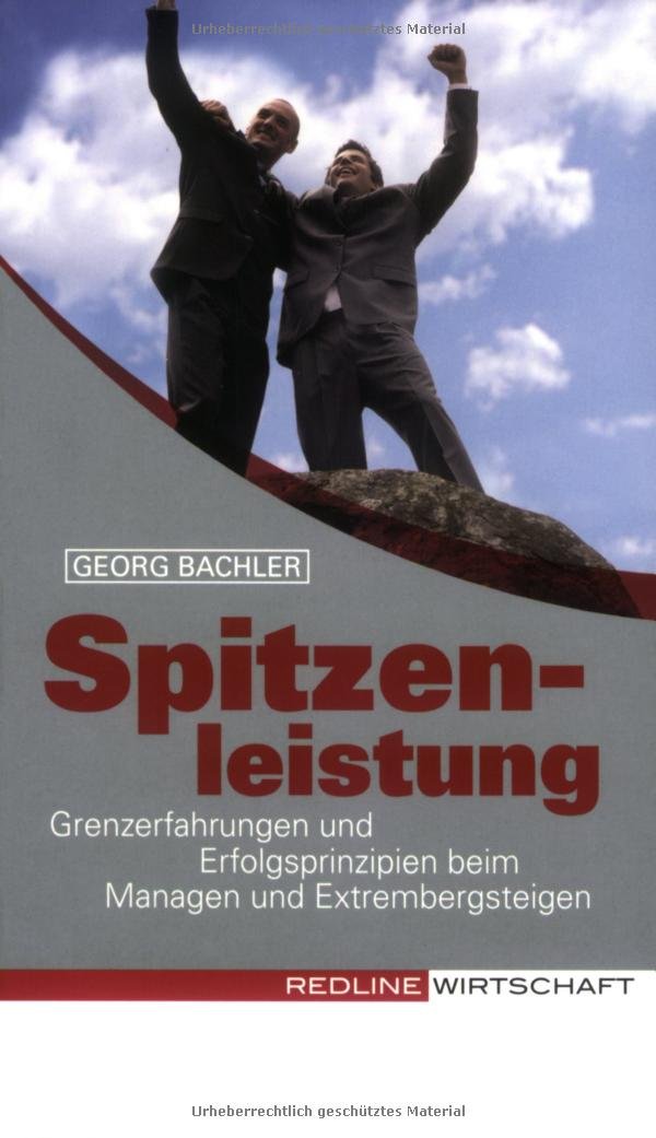 Spitzenleistung: Grenzerfahrungen und Erfolgsprinzipien beim Managen und Extrembergsteigen Law
