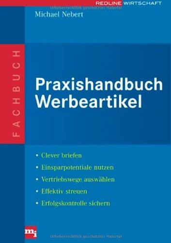 Praxishandbuch Werbeartikel. Clever briefen /Einsparpotenziale nutzen /Vertriebswege auswählen /Effektiv steuern /Erfolgskontrolle sichern Politics & Society
