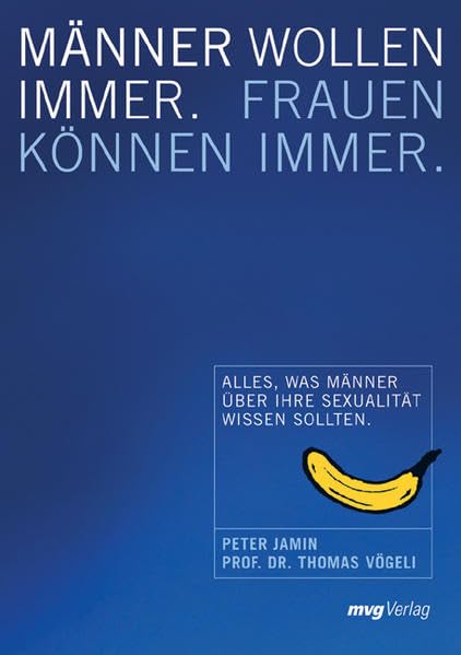 Männer wollen immer. Frauen können immer: Alles was Männer über Sexualität wissen sollten Partnership & Love