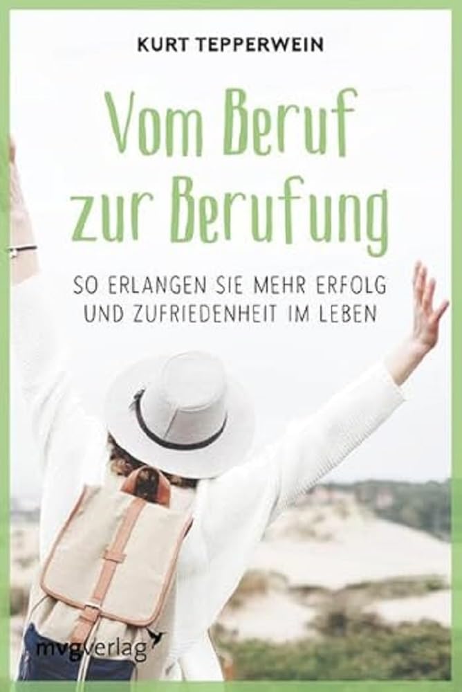 Vom Beruf zur Berufung: So erlangen Sie mehr Erfolg und Zufriedenheit im Leben Business, Finance & Career