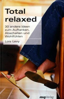 Total relaxed: 30 andere Ideen zum Auftanken, Abschalten und Wohlfühlen Lifestyle