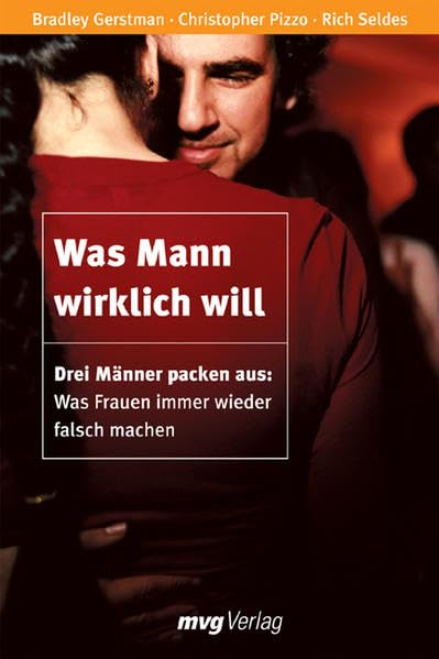 Was Mann wirklich will: Drei Männer packen aus: Was Frauen immer wieder falsch machen (mvg Verlag bei REDLINE) Partnership & Love