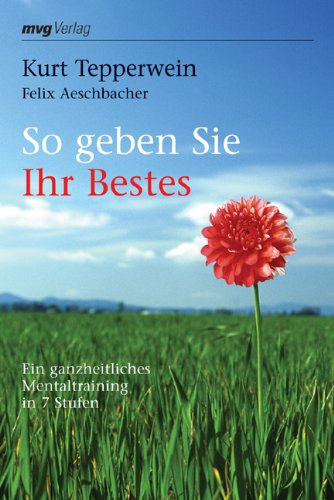 So geben Sie Ihr Bestes: Ein ganzheitliches Mentaltraining in 7 Stufen Lifestyle