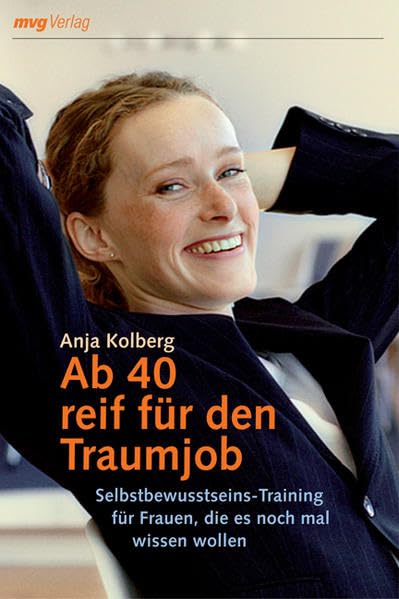 Ab 40 reif für den Traumjob!: Selbstbewusstseins-Training für Frauen, die es noch mal wissen wollen Business, Finance & Career