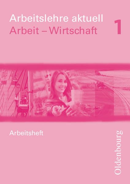 Arbeitslehre aktuell - Arbeit - Wirtschaft für Brandenburg und Sachsen-Anhalt - Band 1: Arbeitsheft Study Guides