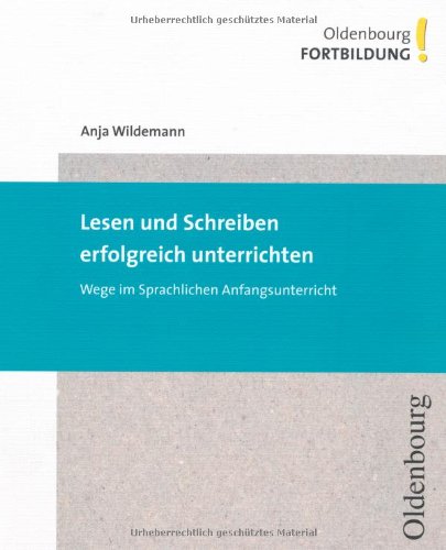 Lesen und Schreiben erfolgreich unterrichten: Wege im sprachlichen Anfangsunterricht (Oldenbourg Fortbildung) Non-fiction