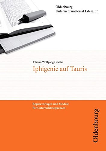 Oldenbourg Unterrichtsmaterial Literatur: Iphigenie auf Tauris: Kopiervorlagen und Module für Unterrichtssequenzen Study Guides
