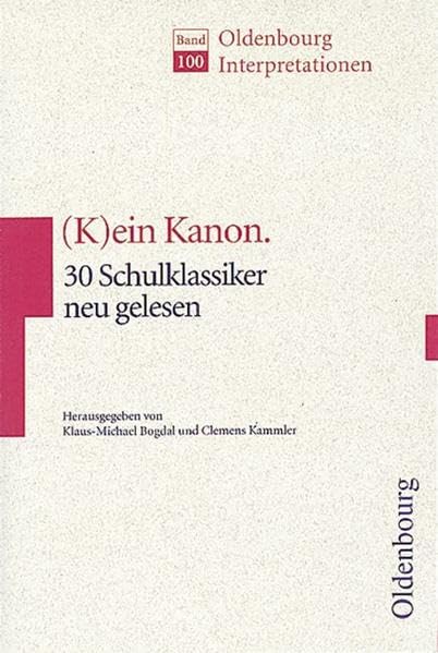 Oldenbourg Interpretationen: (K)ein Kanon: 30 Schulklassiker neu gelesen - Band 100 Study Guides