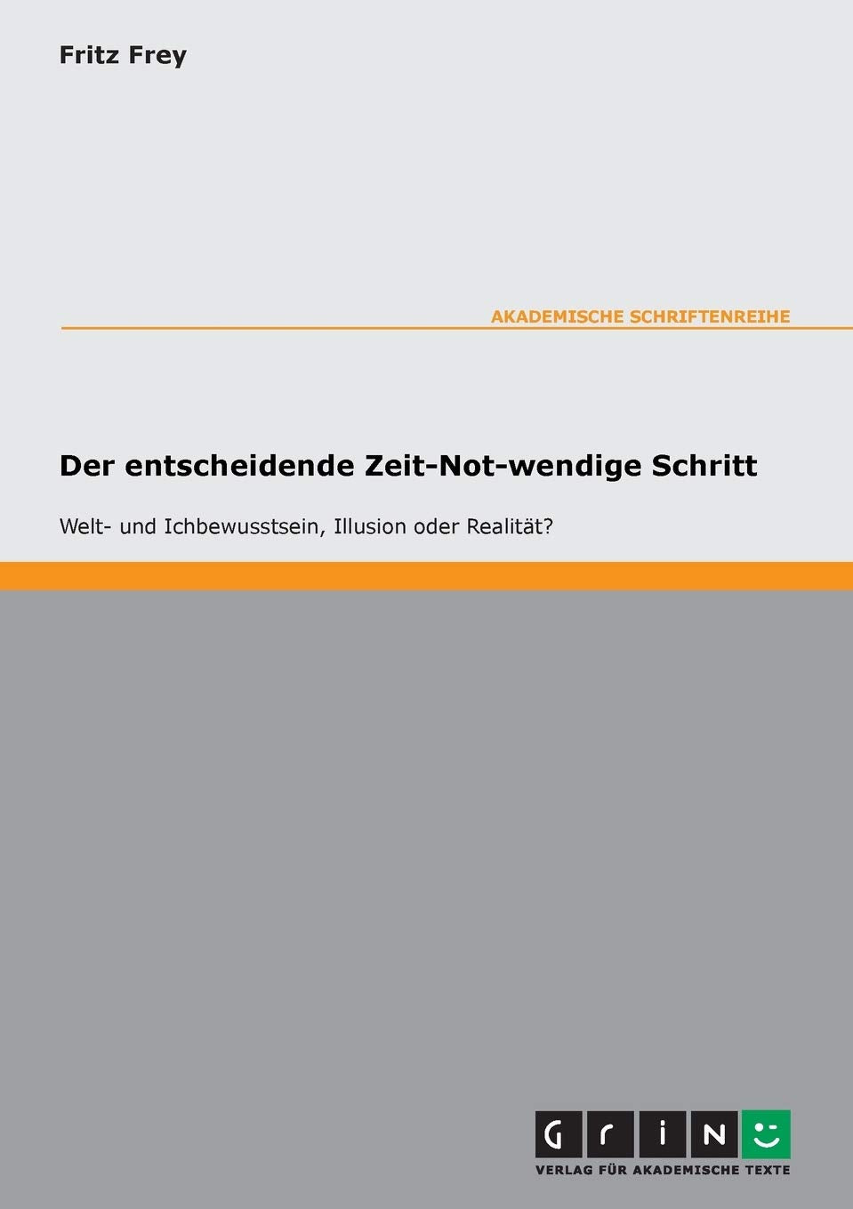 Der entscheidende Zeit-Not-wendige Schritt - Welt- und Ichbewusstsein, Illusion oder Realität? Philosophy