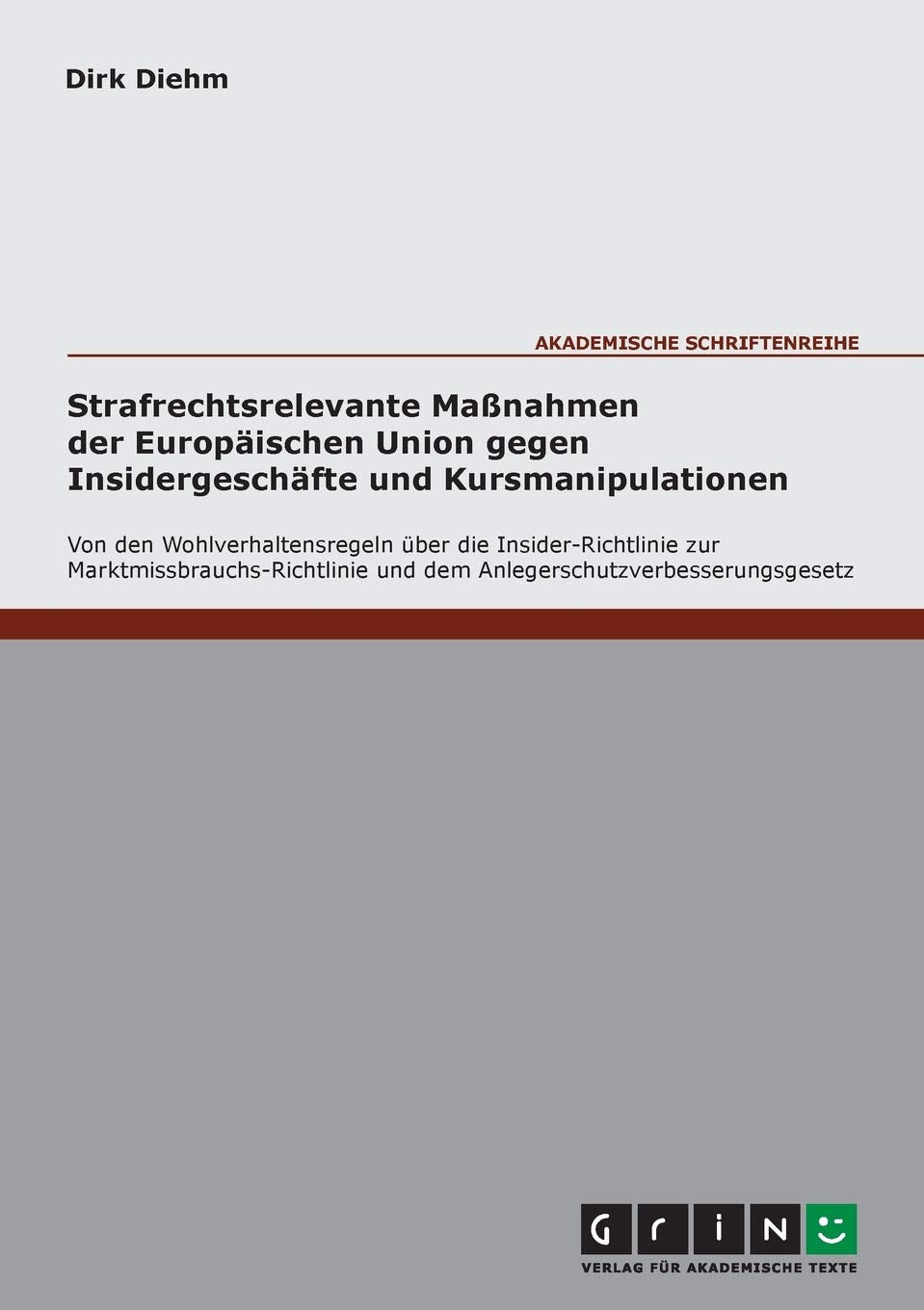 Strafrechtsrelevante Maßnahmen der Europäischen Union gegen Insidergeschäfte und Kursmanipulationen: Von den Wohlverhaltensregeln über die ... und dem Anlegerschutzverbesserungsgesetz Law