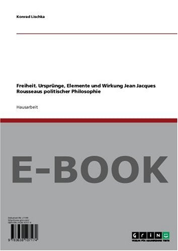 Freiheit. Ursprünge, Elemente und Wirkung Jean Jacques Rousseaus politischer Philosophie Books