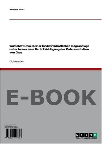 Wirtschaftlichkeit einer landwirtschaftlichen Biogasanlage unter besonderer Berücksichtigung der Kofermentation von Gras Books