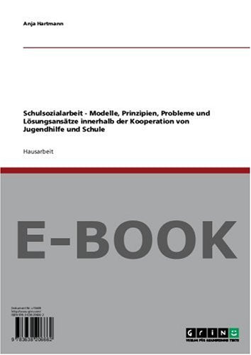 Schulsozialarbeit - Modelle, Prinzipien, Probleme und Lösungsansätze innerhalb der Kooperation von Jugendhilfe und Schule Education & Training