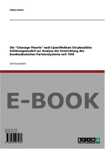 Die Cleavage-Theorie nach Lipset/Rokkan: Ein plausibles Erklärungsmodell zur Analyse der Entwicklung des bundesdeutschen Parteiensystems seit 1945 Politics & History