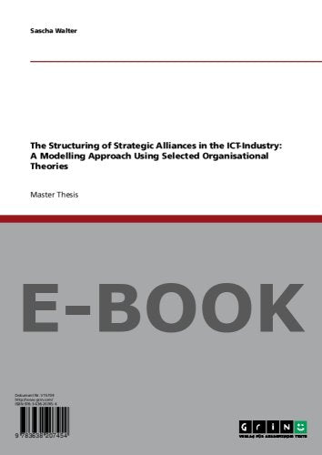 The Structuring of Strategic Alliances in the ICT-Industry: A Modelling Approach Using Selected Organisational Theories Books