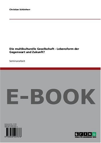 Die multikulturelle Gesellschaft - Lebensform der Gegenwart und Zukunft? Politics & History