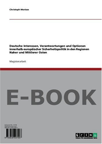 Deutsche Interessen, Verantwortungen und Optionen innerhalb europäischer Sicherheitspolitik in den Regionen Naher und Mittlerer Osten Politics & History